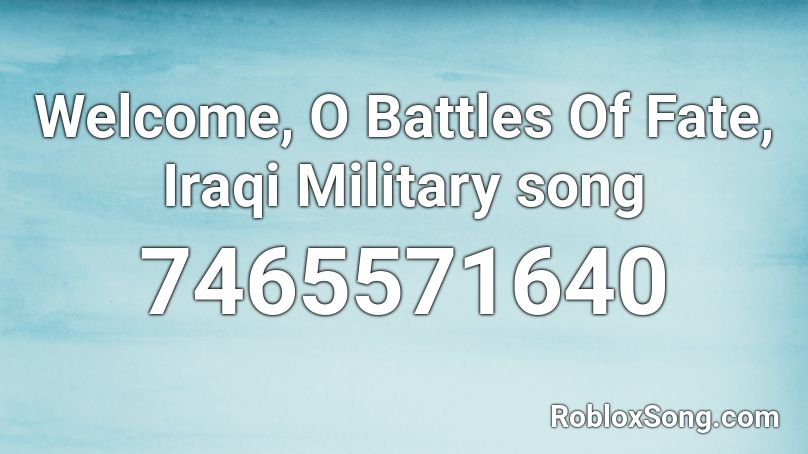 Welcome, O Battles Of Fate, Iraqi Military song Roblox ID