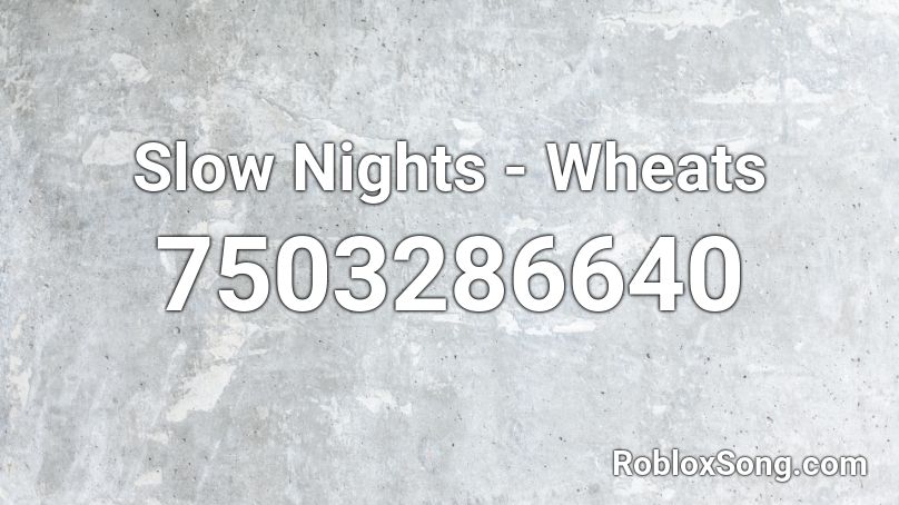 Slow Nights - Wheats Roblox ID