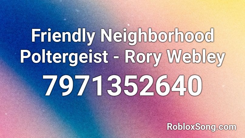 Friendly Neighborhood Poltergeist - Rory Webley Roblox ID