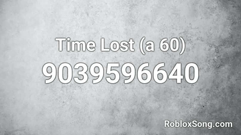 Time Lost (a 60) Roblox ID