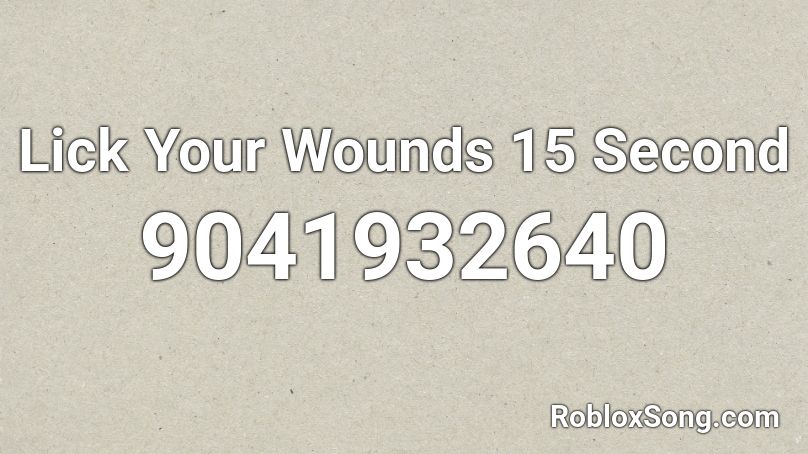 Lick Your Wounds  15 Second Roblox ID