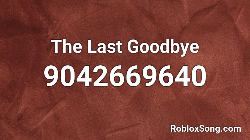 The Last Goodbye Roblox ID