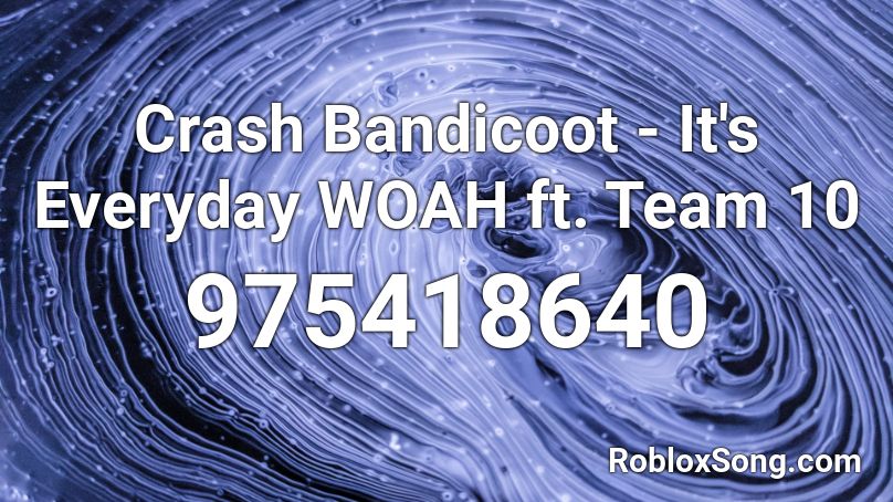 Crash Bandicoot It S Everyday Woah Ft Team 10 Roblox Id Roblox Music Codes - crash bandicoot woah roblox id