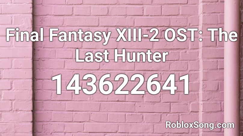Final Fantasy XIII-2 OST: The Last Hunter Roblox ID