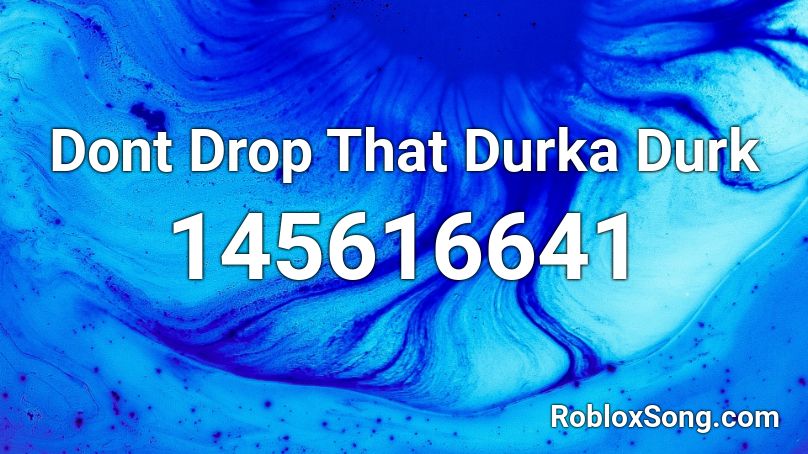 Dont Drop That Durka Durk Roblox ID