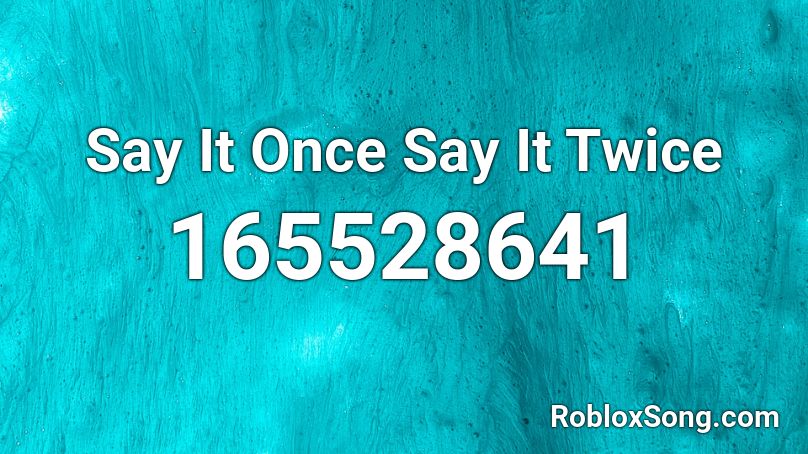 Say It Once Say It Twice Roblox ID