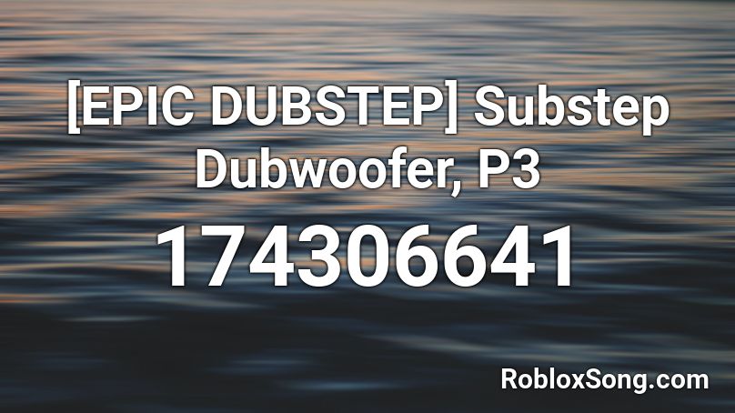 [EPIC DUBSTEP] Substep Dubwoofer, P3 Roblox ID