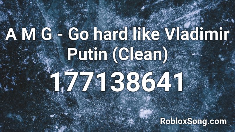 A M G - Go hard like Vladimir Putin (Clean) Roblox ID