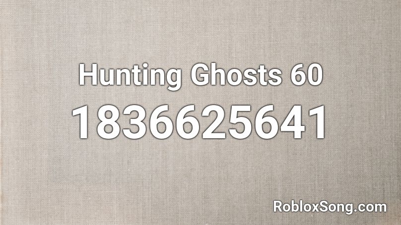 Hunting Ghosts 60 Roblox ID