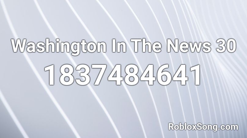 Washington In The News 30 Roblox ID