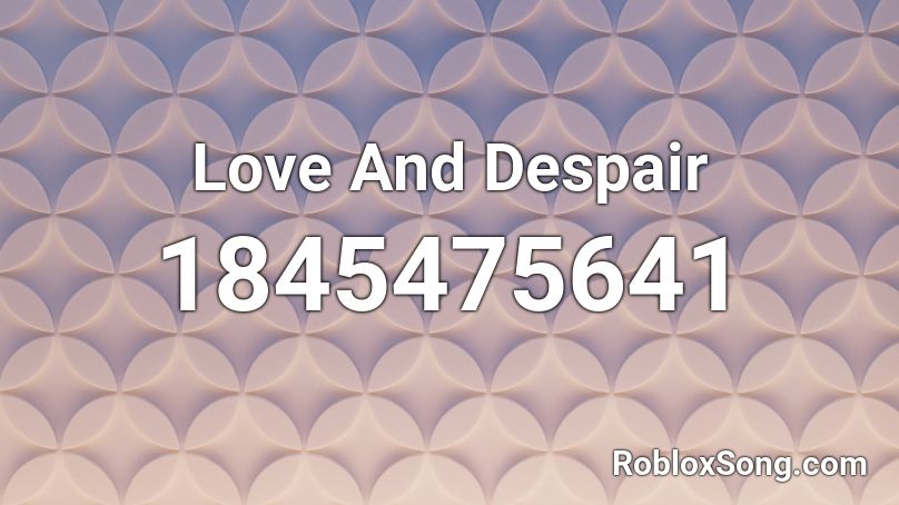 Love And Despair Roblox ID