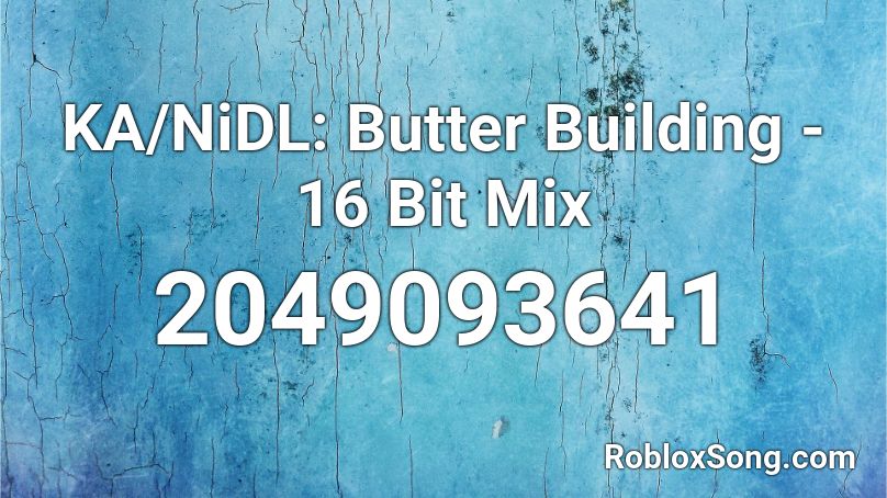 KA/NiDL: Butter Building - 16 Bit Mix Roblox ID