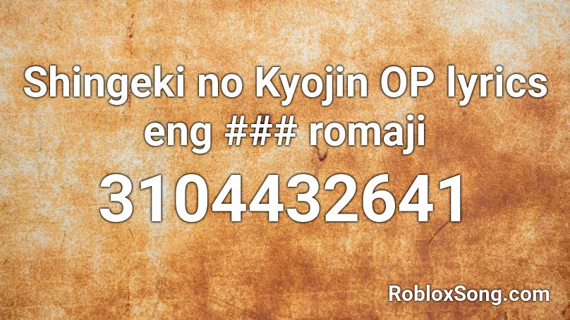 Shingeki no Kyojin OP lyrics eng ### romaji Roblox ID