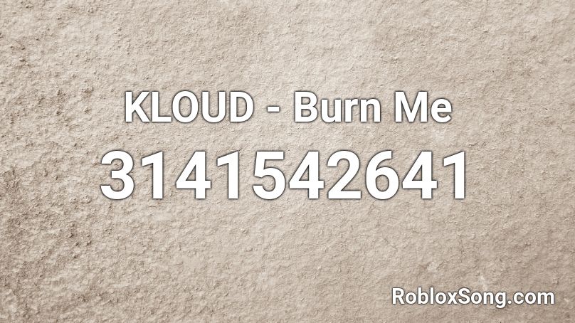 KLOUD - Burn Me Roblox ID