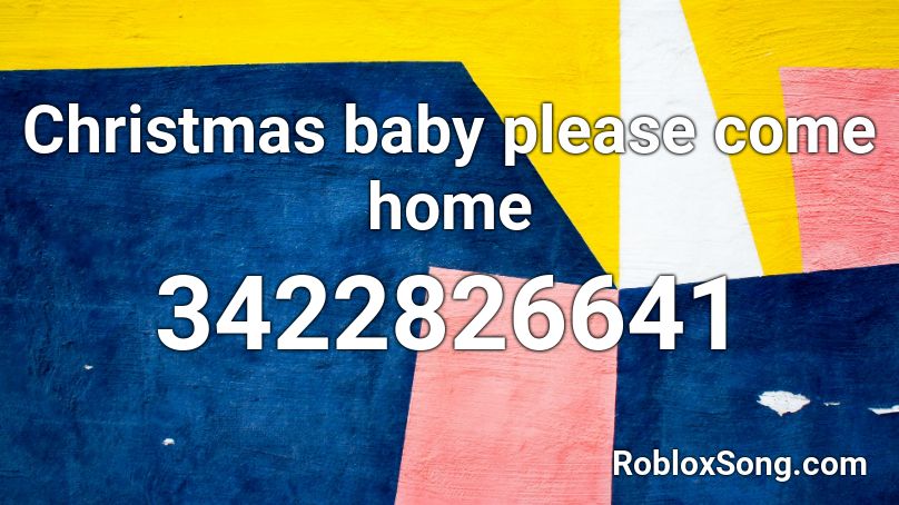 Christmas baby please come home Roblox ID