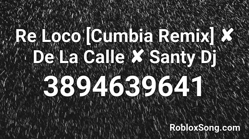 Re Loco [Cumbia Remix] ✘ De La Calle ✘ Santy Dj Roblox ID