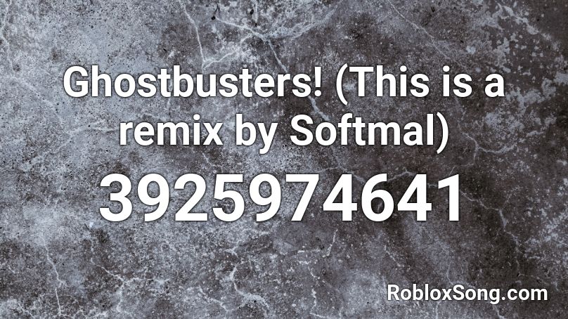 Ghostbusters! (This is a remix by Softmal) Roblox ID