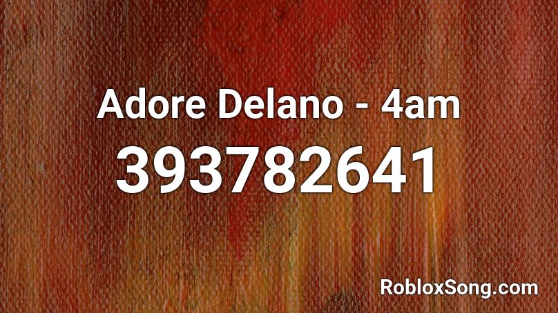 Adore  Delano - 4am Roblox ID