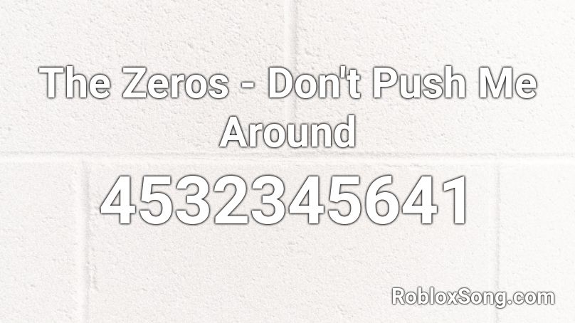 The Zeros - Don't Push Me Around Roblox ID