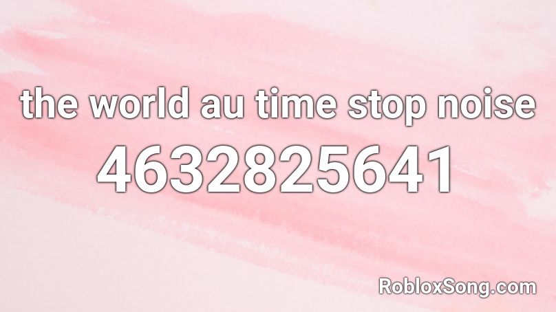 the world au time stop noise Roblox ID