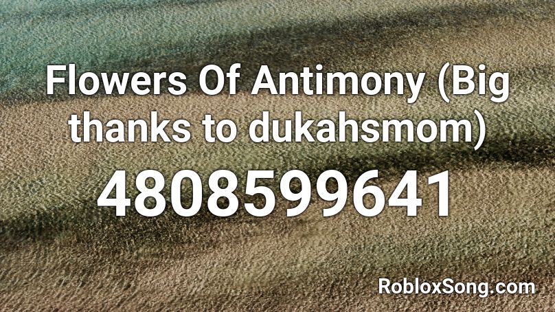 Flowers Of Antimony (Big thanks to dukahsmom) Roblox ID