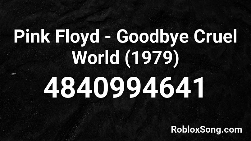 Pink Floyd - Goodbye Cruel World (1979) Roblox ID