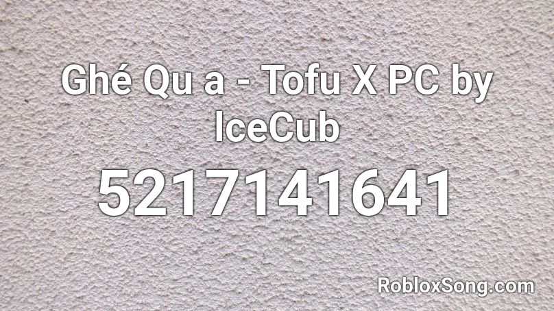 Ghé Qu a - Tofu X PC by lceCub Roblox ID