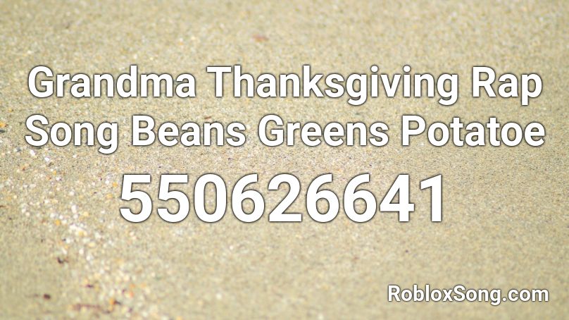 Grandma Thanksgiving Rap Song Beans Greens Potatoe Roblox ID