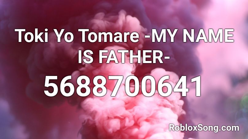 Toki Yo Tomare -MY NAME IS FATHER- Roblox ID