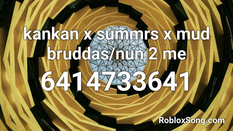 kankan x summrs x mud bruddas/nun 2 me Roblox ID