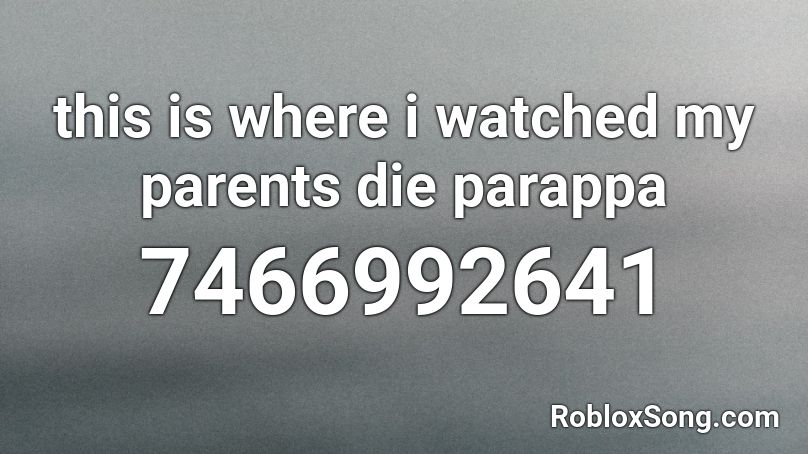 this is where i watched my parents die parappa Roblox ID