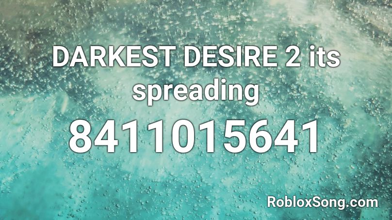 DARKEST DESIRE 2 its spreading Roblox ID