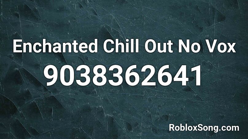 Enchanted Chill Out No Vox Roblox ID