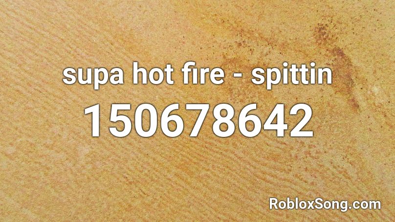 supa hot fire - spittin Roblox ID