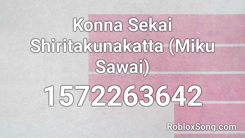 Konna Sekai Shiritakunakatta (Miku Sawai) Roblox ID