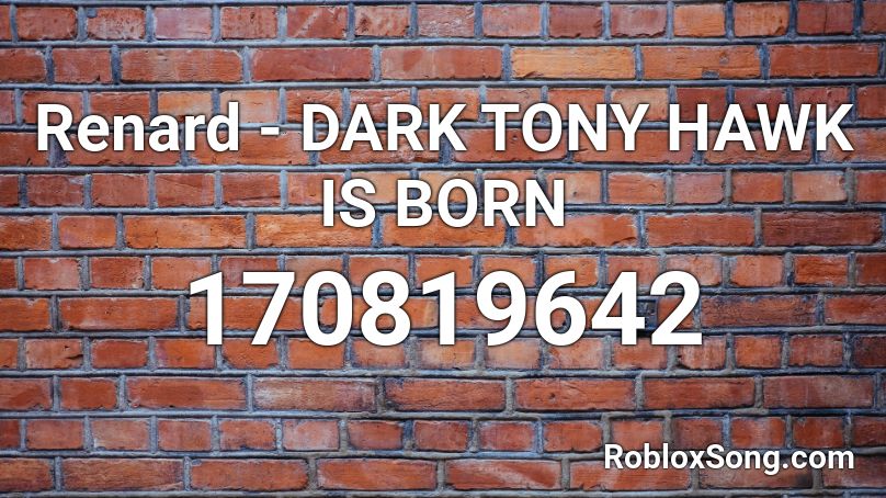 Renard - DARK TONY HAWK IS BORN Roblox ID