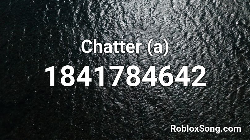 Chatter (a) Roblox ID