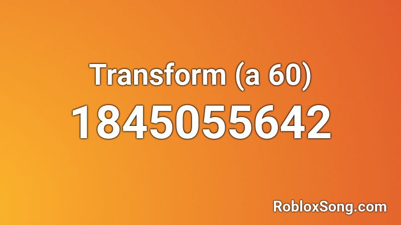 Transform (a 60) Roblox ID