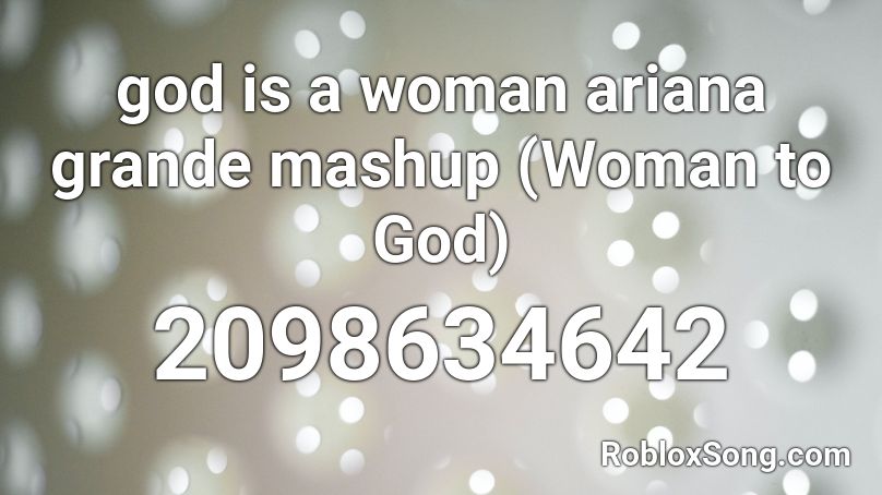 god is a woman ariana grande mashup (Woman to God) Roblox ID