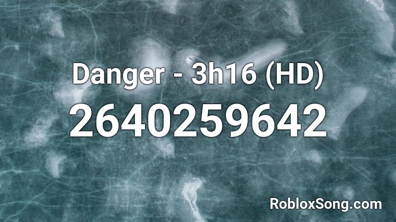 Danger - 3h16 (HD) Roblox ID