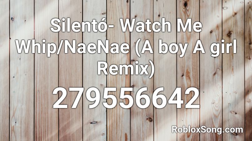 Silentó- Watch Me Whip/NaeNae (A boy A girl Remix) Roblox ID