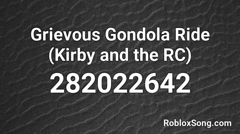 Grievous Gondola Ride (Kirby and the RC) Roblox ID