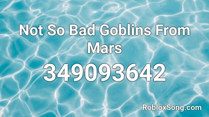 Not So Bad Goblins From Mars Roblox ID