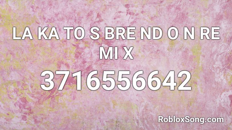 LA KA TO S BRE ND O N RE MI X Roblox ID