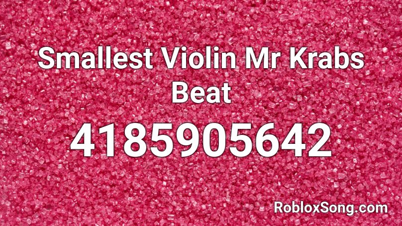 Smallest Violin Mr Krabs Beat Roblox ID