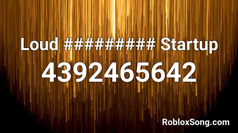 Loud ######### Startup Roblox ID