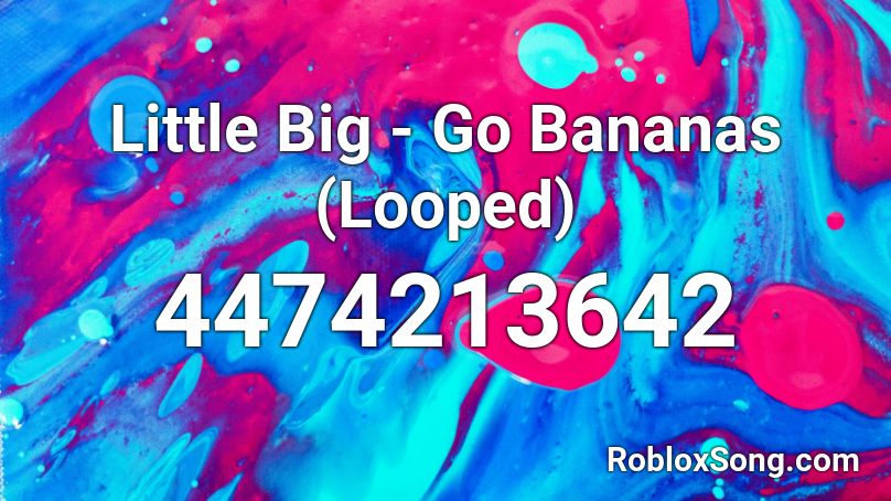 Little Big - Go Bananas (Looped) Roblox ID
