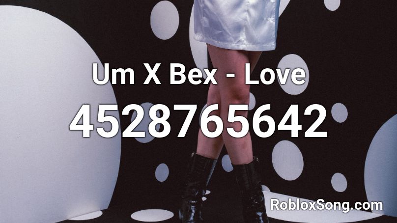 Um X Bex - Love Roblox ID
