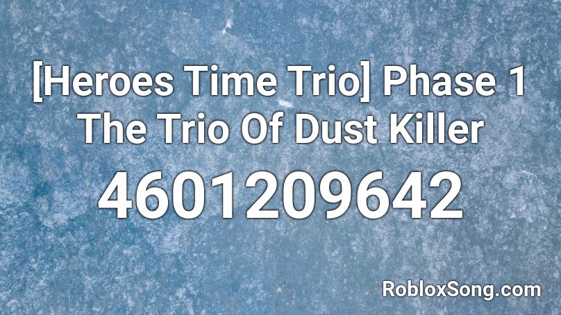 Heroes Time Trio Phase 1 The Trio Of Dust Killer Roblox Id Roblox Music Codes - the hero roblox id