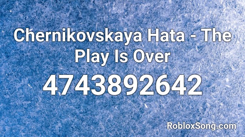 Chernikovskaya Hata - The Play Is Over Roblox ID